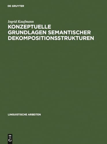 Konzeptuelle Grundlagen semantischer Dekompositionsstrukturen: Die Kombinatorik lokaler Verben und prädikativer Komplemente (Linguistische Arbeiten, 335, Band 335)