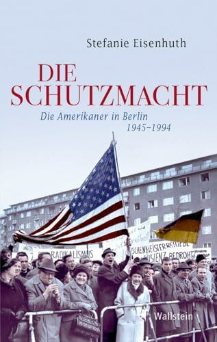 Die Schutzmacht: Die Amerikaner in Berlin 1945-1994 (Geschichte der Gegenwart)