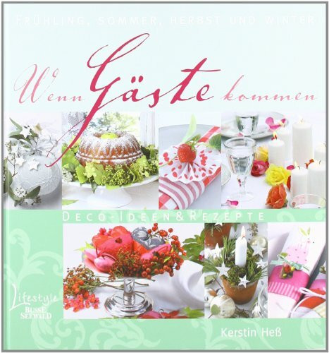 Wenn Gäste kommen: Deko-Ideen und Rezepte: Frühling, Sommer, Herbst und Winter. Deco-Ideen & Rezepte