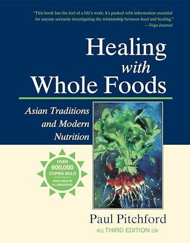 Healing with Whole Foods, Third Edition: Asian Traditions and Modern Nutrition--Your holistic guide to healing body and mind through food and nutrition