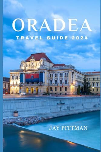ORADEA TRAVEL GUIDE 2024: Discover Oradea's hidden gems and ancient wonders in 2024 edition (INCREDIBLE TRAVEL SPOTS)