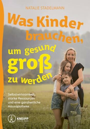 Was Kinder brauchen, um gesund groß zu werden: Selbstwirksamkeit, starke Ressourcen und eine ganzheitliche Hausapotheke