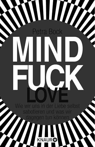 Mindfuck Love: Wie wir uns in der Liebe selbst sabotieren und was wir dagegen tun können (Die Mindfuck-Bücher)