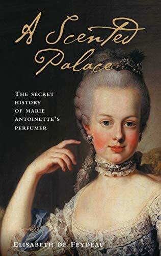 A Scented Palace: The Secret History of Marie Antoinette's Perfumer