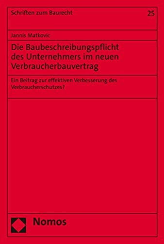 Die Baubeschreibungspflicht des Unternehmers im neuen Verbraucherbauvertrag: Ein Beitrag zur effektiven Verbesserung des Verbraucherschutzes? (Schriften zum Baurecht)