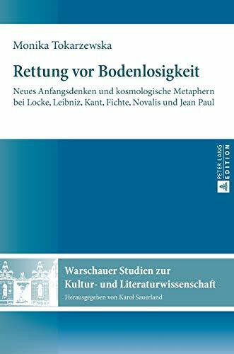 Rettung vor Bodenlosigkeit: Neues Anfangsdenken und kosmologische Metaphern bei Locke, Leibniz, Kant, Fichte, Novalis und Jean Paul (Warschauer Studien zur Kultur- und Literaturwissenschaft, Band 7)