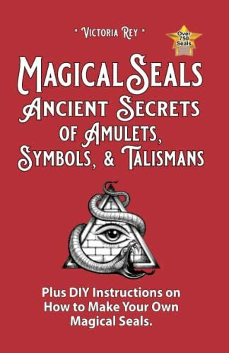 Magical Seals, Ancient Secrets of Amulets, Symbols And Talismans: Plus DIY Instructions on How to Make Your Own Magical Seals