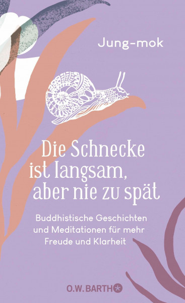 Die Schnecke ist langsam, aber nie zu spät: Buddhistische Geschichten und Meditationen für mehr Freude und Klarheit