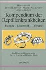 Kompendium der Reptilienkrankheiten: Haltung - Diagnostik - Therapie Kompendium der Reptilienkrankheiten: Haltung - Diagnostik - Therapie