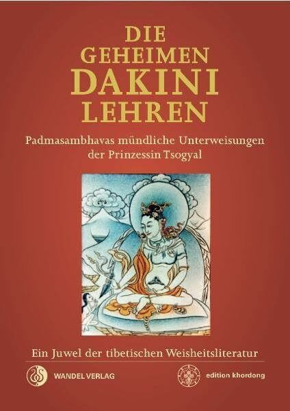 Die Geheimen Dakini-Lehren: Padmasambhavas mündliche Unterweisungen der Prinzessin Tsogyal. Ein Juwel der tibetischen Weisheitsliteratur. (Klassiker wiederaufgelegt)