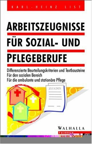 Arbeitszeugnisse für Sozial- und Pflegeberufe: Differenzierte Beurteilungskriterien und Textbausteine. Für den sozialen Bereich. Für die ambulante und stationäre Pflege