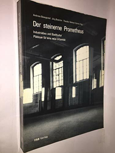 Der Steinerne Prometheus. Industriebau und Stadtkultur - Plädoyer für eine neue Urbanität