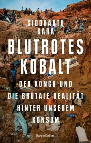 Blutrotes Kobalt. Der Kongo und die brutale Realität hinter unserem Konsum: SPIEGEL-Bestseller | Platz 2 der Sachbuch-Bestenliste Juli/August von ZDF, Deutschlandfunk Kultur und DIE ZEIT
