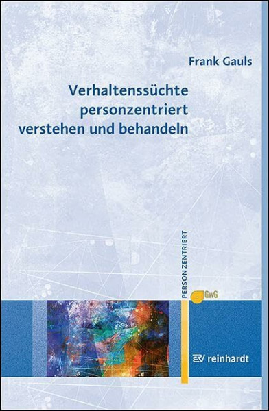 Verhaltenssüchte personzentriert verstehen und behandeln (Personzentrierte Beratung & Therapie)