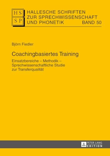 Peter Lang GmbH, Internationaler Verlag der Wissenschaften Coachingbasiertes Training, Einsatzbereiche – Methodik – Sprechwissenschaftliche Studie Zur Tr...