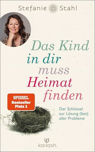 Das Kind in dir muss Heimat finden: Der Schlüssel zur Lösung (fast) aller Probleme
