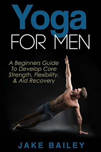 Yoga For Men: A Beginners Guide To Develop Core Strength, Flexibility and Aid Recovery Yoga For Men: A Beginners Guide To Develop Core Strength, Flexibility and Aid Recovery