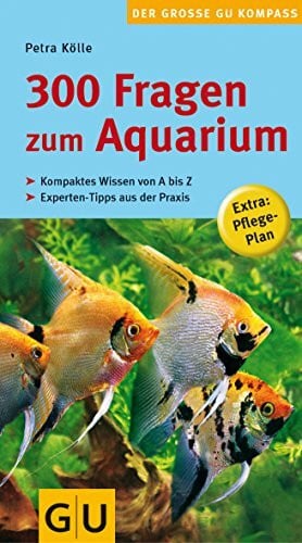 300 Fragen zum Aquarium (GU Der große Kompass): Kompaktes Wissen von A bis Z. Experten-Tipps aus der Praxis. Extra: Pflege-Plan
