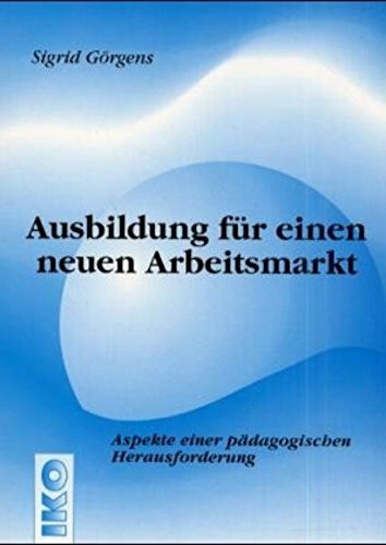 Ausbildung für einen neuen Arbeitsmarkt: Aspekte einer pädagogischen Herausforderung: Aspekte einer pädagogischen Herausforderung. Diss.