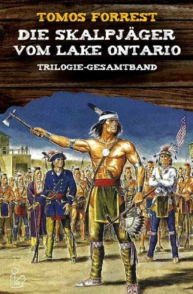 DIE SKALPJÄGER VOM LAKE ONTARIO - Trilogie-Gesamtband: Neue Abenteuer mit J. F. Coopers Helden!