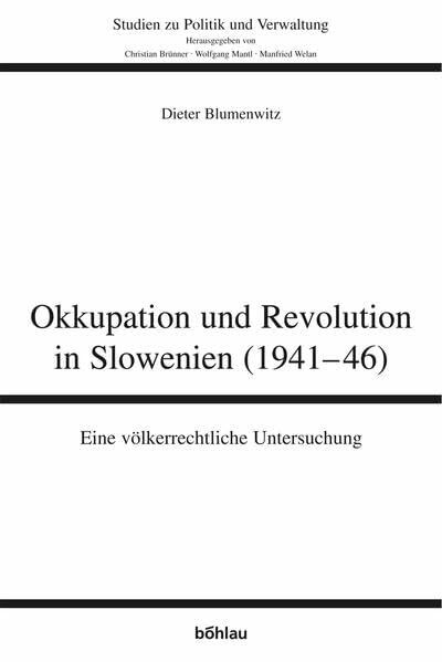 Okkupation und Revolution in Slowenien (1941-46): Eine völkerrechtliche Untersuchung (Studien zu Politik und Verwaltung, Band 81)