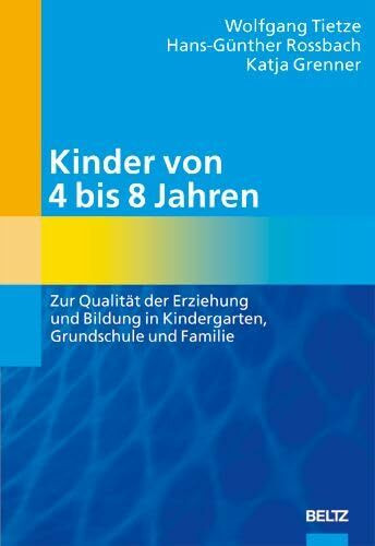 Kinder von 4 bis 8 Jahren: Zur Qualität der Erziehung und Bildung in Kindergarten, Grundschule und Familie: Zur Qualität der Erziehungs- und Bildungsinstitutionen Kindergarten, Grundschule und Familie