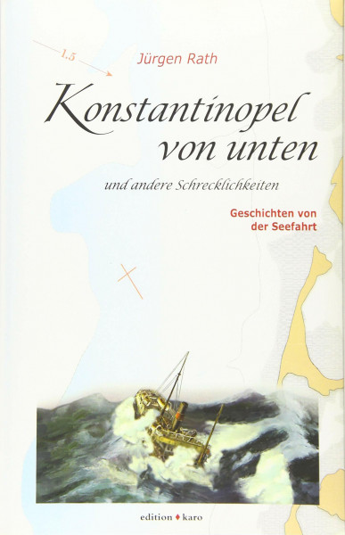 Konstantinopel von unten und andere Schrecklichkeiten: Geschichten von der Seefahrt