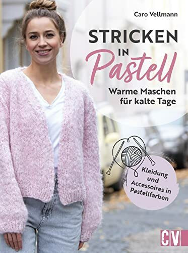 Strickbuch – Stricken in Pastell: Warme Maschen für kalte Tage. Strickanleitungen für Kleidung und Accessoires in Pastellfarben. Einfach stricken in zarten Farben