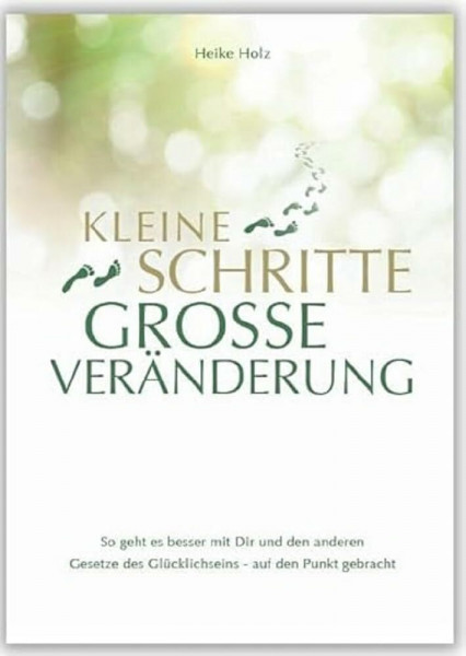Kleine Schritte Große Veränderung: So geht es besser mit Dir und den anderen. Gesetze des Glücklichseins - auf den Punkt gebracht