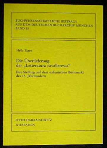 Die Überlieferung der "Letteratura cavalleresca": Ihre Stellung auf dem italienischen Buchmarkt des 15. Jahrhunderts (Buchwissenschaftliche Beiträge aus dem Deutschen Bucharchiv München)