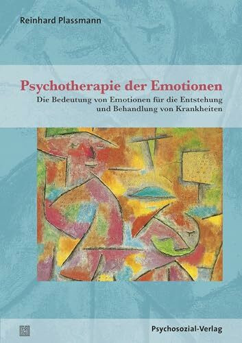 Psychotherapie der Emotionen: Die Bedeutung von Emotionen für die Entstehung und Behandlung von Krankheiten (Therapie & Beratung)