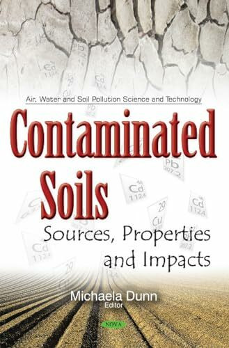 Contaminated Soils: Sources, Properties and Impacts: Sources, Properties & Impacts (Air, Water and Soil Pollution Science and Technology)