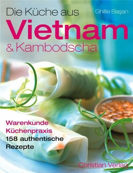 Küche aus Vietnam u. Kambodscha: Warenkunde - Küchenpraxis. 158 authentische Rezepte