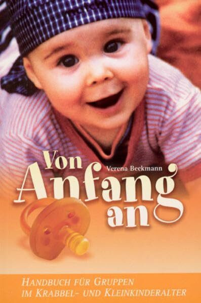 Von Anfang an: Handbuch für Gruppen im Krabbel- und Vorschulalter: Handbuch für Gruppen im Krabbel- und Kleinkindalter