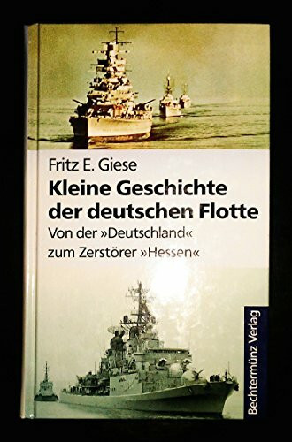 Kleine Geschichte der deutschen Flotte. Von der "Deutschland" zum Zerstörer "Hessen".