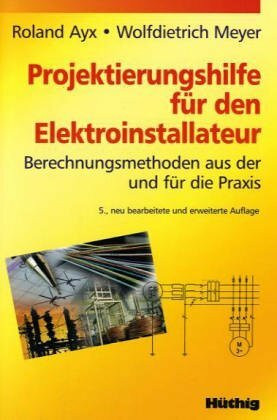 Projektierungshilfe für den Elektroinstallateur. Berechnungsmethoden aus der und für die Praxis