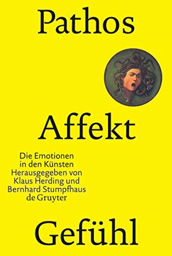 Pathos, Affekt, Gefühl: Die Emotionen in den Künsten Pathos, Affekt, Gefühl: Die Emotionen in den Künsten