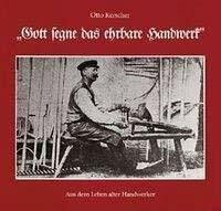 Gott segne das ehrbare Handwerk: Aus dem Leben alter Handwerker