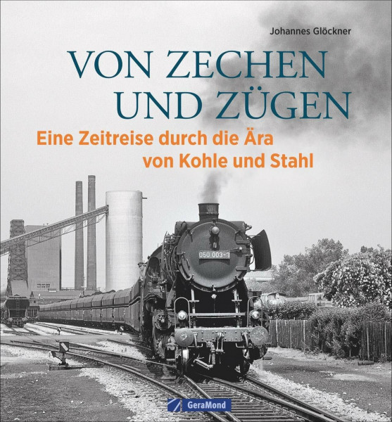Eisenbahn Bildband: Von Zechen und Zügen. Eine Ära geht zu Ende. Historische Aufnahmen von Dampflokomotiven und Industrieanlagen. Eine bebilderte ... ... Zeitreise durch die Ära von Kohle und Stahl