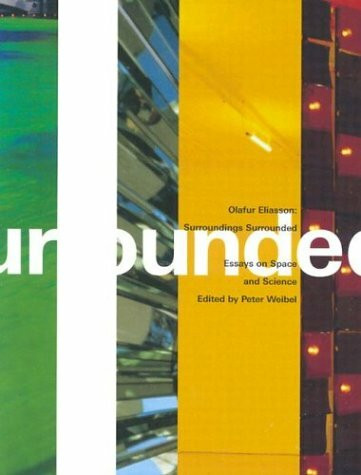 Olafur Eliasson: Surroundings Surrounded : Essays on Space and Science