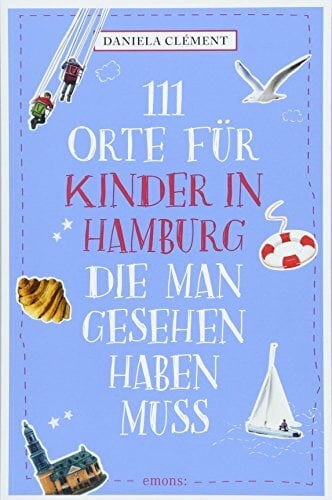 111 Orte für Kinder in Hamburg, die man gesehen haben muss: Reiseführer 111 Orte für Kinder in Hamburg, die man gesehen haben muss: Reiseführer