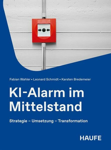 KI-Alarm im Mittelstand: Strategie - Umsetzung - Transformation (Haufe Fachbuch)