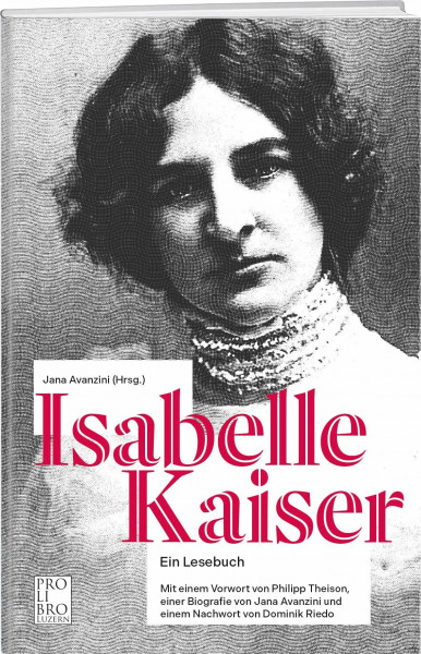 Isabelle Kaiser: Ein Lesebuch. Mit einem Vorwort von Philipp Theison, einer Biografie von Jana Avanzini und einem Nachwort von Dominik Riedo