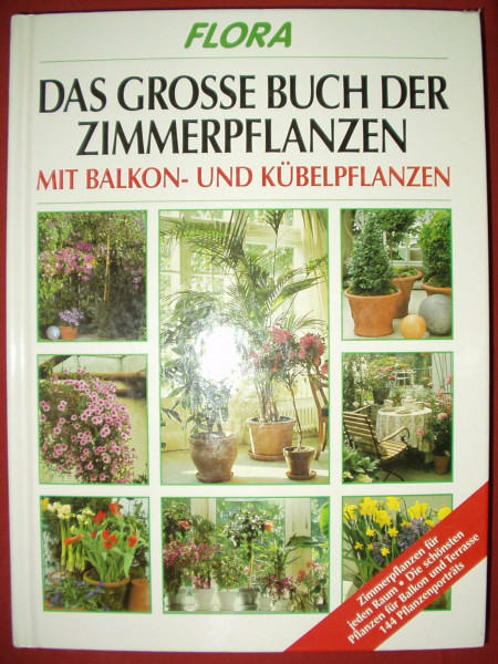 Flora - Das grosse Buch der Zimmerpflanzen: Mit Balkon- und Kübelpflanzen. Mit 144 Pflanzenporträts