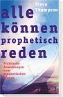 Alle können prophetisch reden: Praktische Anweisungen zum prophetischen Dienen