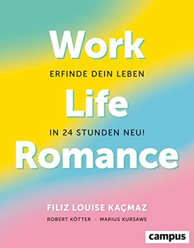 Work-Life-Romance: Erfinde dein Leben in 24 Stunden neu!