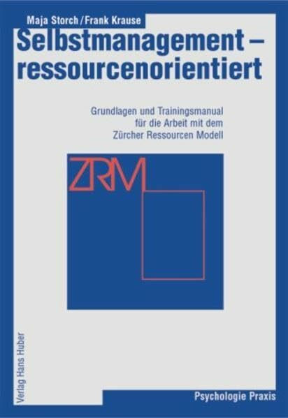 Selbstmanagement - ressourcenorientiert: Grundlagen und Traingsmanual für die Arbeit mit dem Zürcher Ressourcen Modell (ZRM)
