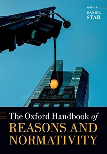 Oxford Handbook of Reasons and Normativity (Oxford Handbooks)