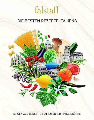 Falstaff DIE BESTEN REZEPTE ITALIENS: 50 GENIALE GERICHTE ITALIENISCHER SPITZENKÖCHE