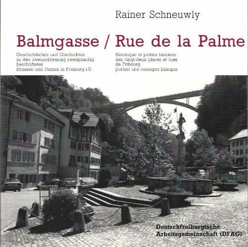 Balmgasse /Rue de la Palme: Geschichtliches und Geschichten zu den zweiundzwanzig zweisprachig beschrifteten Strassen und Plätzen in Freiburg i. Ue. ... deutschfreiburgischen Arbeitsgemeinschaft)